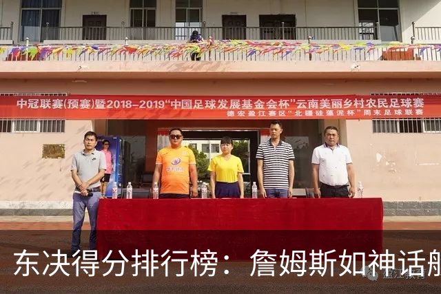 东决得分排行榜：詹姆斯如神话般独领风骚，布朗紧随其后